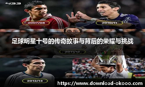 足球明星十号的传奇故事与背后的荣耀与挑战